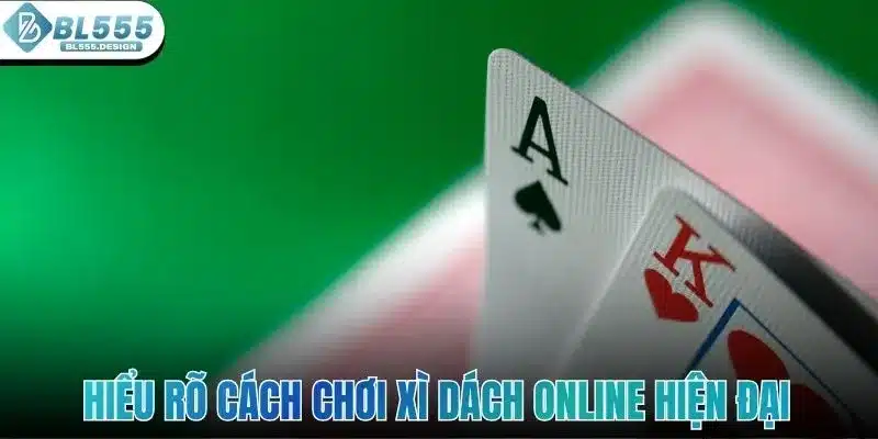 Cách Chơi Xì Dách Online - Chiến Thuật Cho Newbie BL555 3 Hiểu rõ cách chơi xì dách online hiện đại
