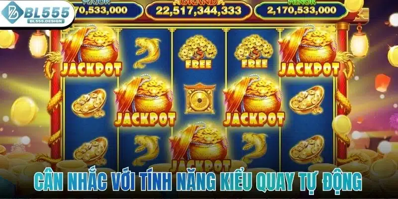 Nổ Hũ Jackpot - Sân Chơi Chất Lượng Cho Bet Thủ Ở BL555 3 Cân nhắc thật kỹ với tính năng kiểu quay tự động