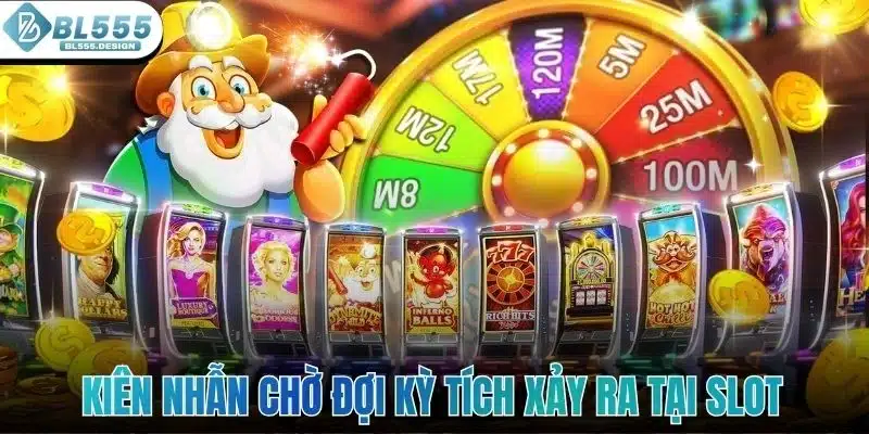 Nổ Hũ Jackpot - Sân Chơi Chất Lượng Cho Bet Thủ Ở BL555 4 Kiên nhẫn chờ đợi kỳ tích xảy ra tại slot