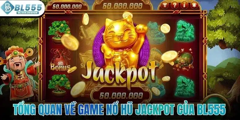 Nổ Hũ Jackpot - Sân Chơi Chất Lượng Cho Bet Thủ Ở BL555 2 Tổng quan về game nổ hũ Jackpot của BL555