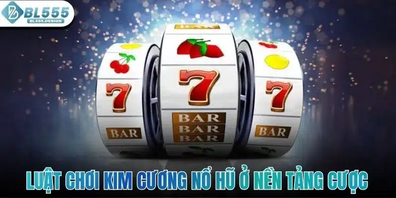 Luật chơi kim cương nổ hũ ở nền tảng cược