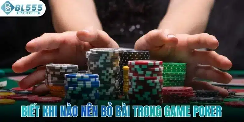 Poker Trực Tuyến - Game Đỏ Đen Hấp Dẫn Số 1 Sảnh BL555 5 Biết khi nào nên bỏ bài trong game Poker